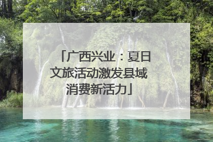 广西兴业：夏日文旅活动激发县域消费新活力