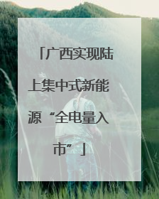 广西实现陆上集中式新能源“全电量入市”