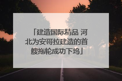 建造国际精品 河北为安哥拉建造的首艘拖轮成功下坞