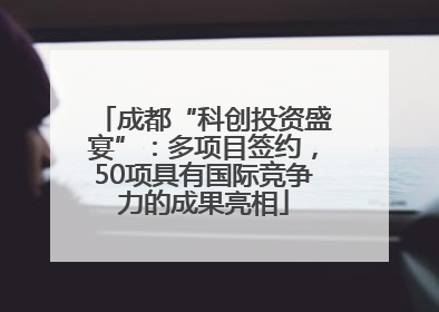 成都“科创投资盛宴”：多项目签约，50项具有国际竞争力的成果亮相