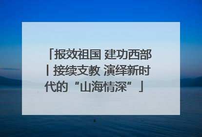 报效祖国 建功西部丨接续支教 演绎新时代的“山海情深”
