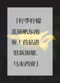 柠季柠檬茶扬帆东南亚！首站进驻新加坡、马来西亚