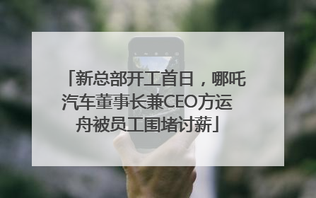 新总部开工首日，哪吒汽车董事长兼CEO方运舟被员工围堵讨薪