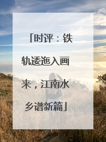 时评：铁轨逶迤入画来，江南水乡谱新篇