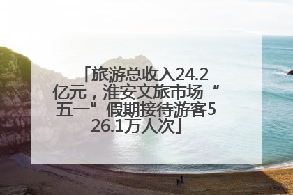 旅游总收入24.2亿元，淮安文旅市场“五一”假期接待游客526.1万人次