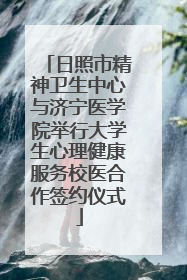 日照市精神卫生中心与济宁医学院举行大学生心理健康服务校医合作签约仪式