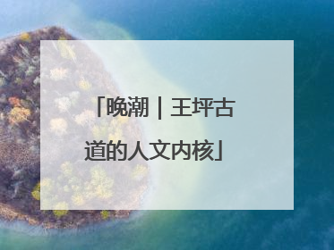 晚潮｜王坪古道的人文内核