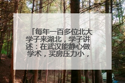 每年一百多位北大学子来湖北，学子讲述：在武汉能静心做学术，买房压力小，创业成本低