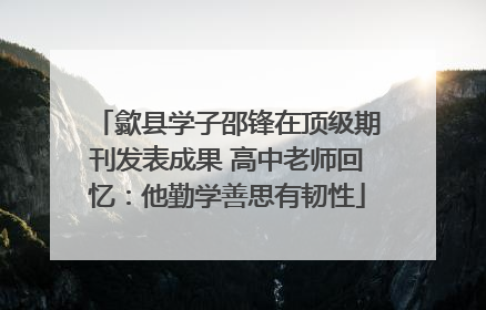 歙县学子邵锋在顶级期刊发表成果 高中老师回忆：他勤学善思有韧性