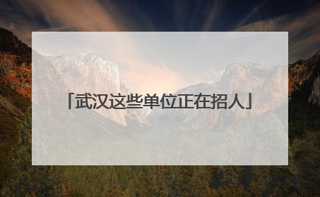 武汉这些单位正在招人