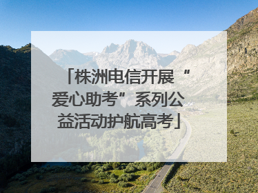株洲电信开展“爱心助考”系列公益活动护航高考