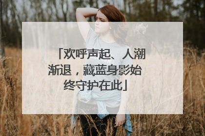 欢呼声起、人潮渐退，藏蓝身影始终守护在此