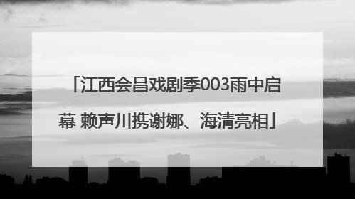 江西会昌戏剧季003雨中启幕 赖声川携谢娜、海清亮相