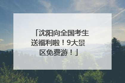 沈阳向全国考生送福利啦！9大景区免费游！