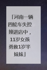河南一辆四轮车失控撞进店中，11岁女孩勇救1岁半妹妹