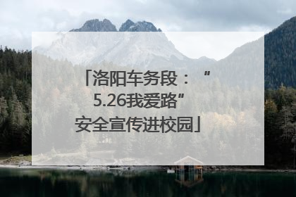 洛阳车务段：“5.26我爱路”安全宣传进校园