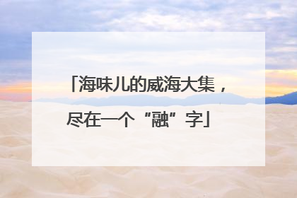 海味儿的威海大集，尽在一个“融”字