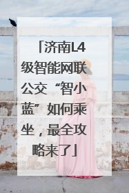 济南L4级智能网联公交“智小蓝”如何乘坐，最全攻略来了