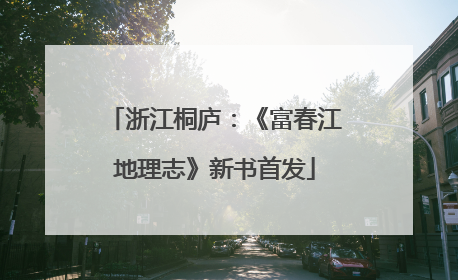 浙江桐庐：《富春江地理志》新书首发