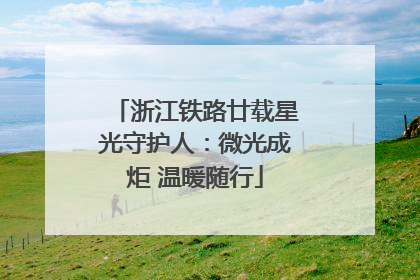 浙江铁路廿载星光守护人：微光成炬 温暖随行