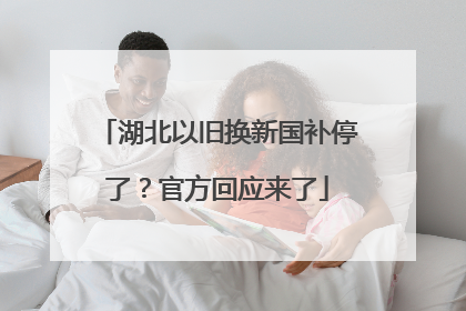 湖北以旧换新国补停了？官方回应来了
