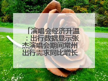 演唱会经济升温：出行数据显示张杰演唱会期间常州出行需求同比增长319%