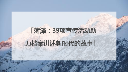 菏泽：39项宣传活动助力档案讲述新时代的故事