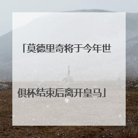 莫德里奇将于今年世俱杯结束后离开皇马