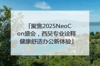 聚焦2025NeoCon盛会，西昊专业诠释健康舒适办公新体验