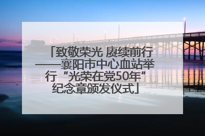 致敬荣光 赓续前行——襄阳市中心血站举行“光荣在党50年”纪念章颁发仪式