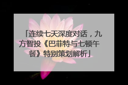 连续七天深度对话，九方智投《巴菲特与七顿午餐》特别策划解析
