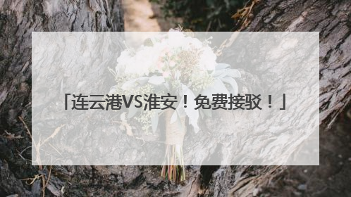 连云港VS淮安！免费接驳！