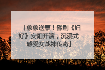 象象送票！豫剧《妇好》安阳开演，沉浸式感受女战神传奇