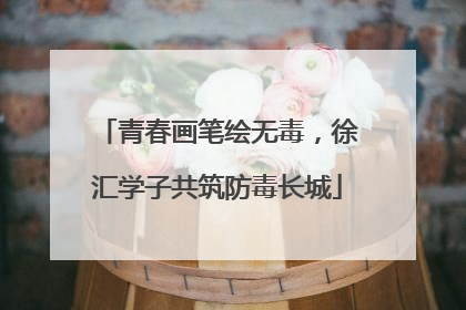 青春画笔绘无毒，徐汇学子共筑防毒长城