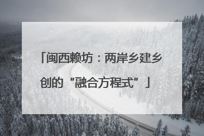 闽西赖坊：两岸乡建乡创的“融合方程式”