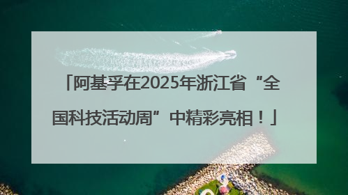 阿基孚在2025年浙江省“全国科技活动周”中精彩亮相！