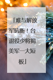 难与解放军抗衡！台退役少将揭美军一大短板