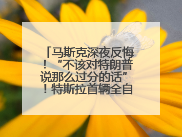 马斯克深夜反悔！“不该对特朗普说那么过分的话”！特斯拉首辆全自动驾驶汽车将交付，马斯克：将从生产线直接开向车主家中！公司股价大涨