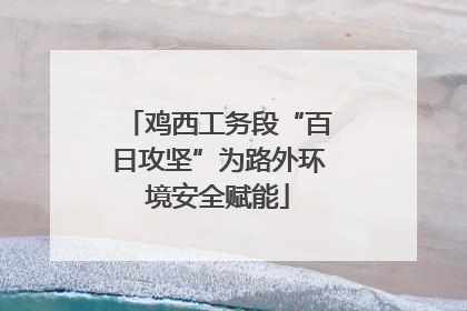 鸡西工务段“百日攻坚”为路外环境安全赋能