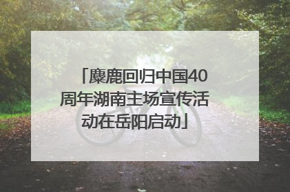 麋鹿回归中国40周年湖南主场宣传活动在岳阳启动
