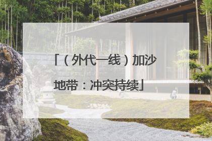 （外代一线）加沙地带：冲突持续