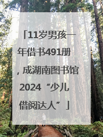 11岁男孩一年借书491册，成湖南图书馆2024“少儿借阅达人”