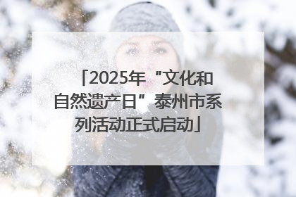 2025年“文化和自然遗产日”泰州市系列活动正式启动