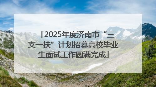 2025年度济南市“三支一扶”计划招募高校毕业生面试工作圆满完成