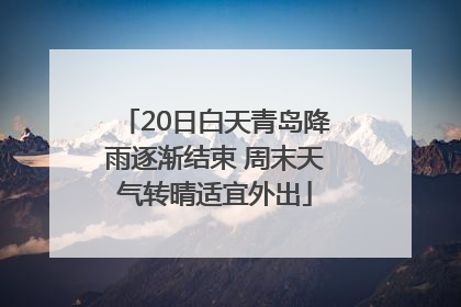 20日白天青岛降雨逐渐结束 周末天气转晴适宜外出