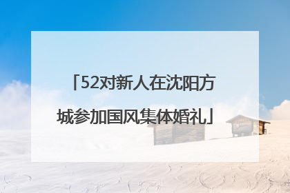 52对新人在沈阳方城参加国风集体婚礼