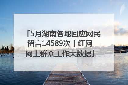 5月湖南各地回应网民留言14589次丨红网网上群众工作大数据